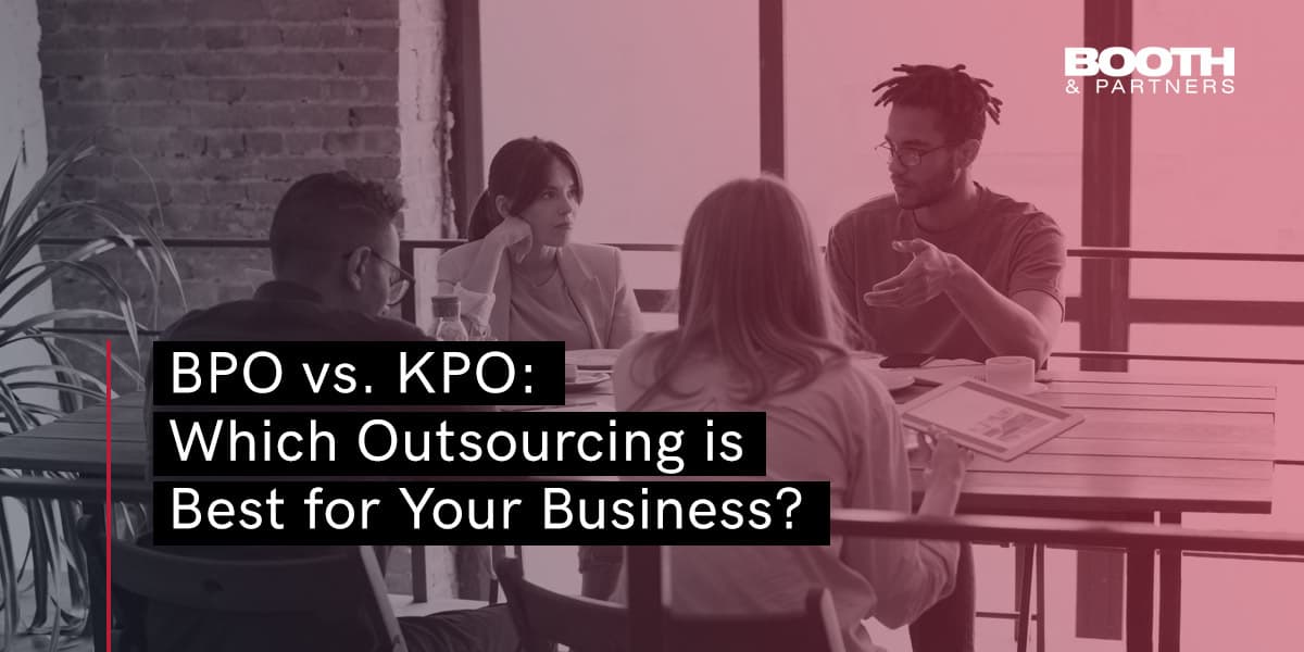 BPO vs. KPO: Which Outsourcing is Best for Your Business? - Blog - Booth & Partners