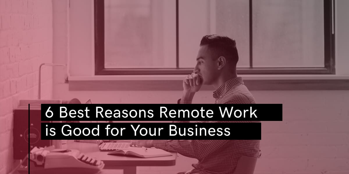 6 Best Reasons Remote Work is Good for Your Business - Blog - Booth & Partners