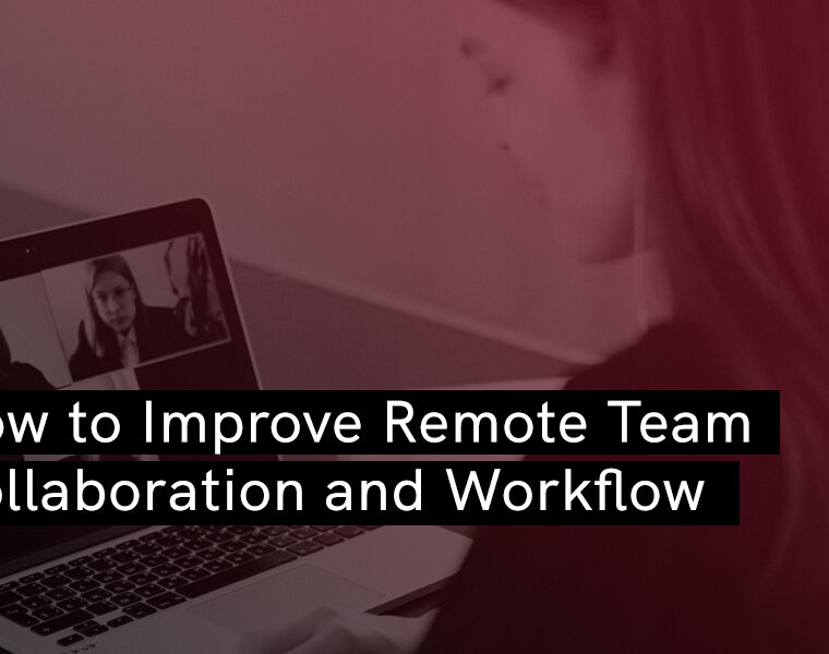 How to Improve Remote Team Collaboration and Workflow